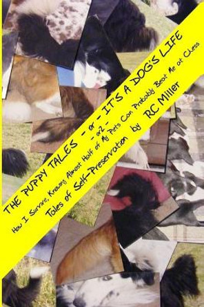 The Puppy Tales - Or - It's a Dog's Life: - Or - How I Survive, Knowing Almost Half of My Pets Can Probably Beat Me at Chess by Rc Miller 9780692208380