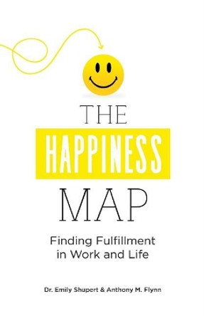 The Happiness Map: Finding Fulfillment in Work and Life by Anthony Flynn 9780692061480