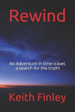 Rewind: An Adventure in time travel, a search for the truth! by Keith Finley 9780692065693