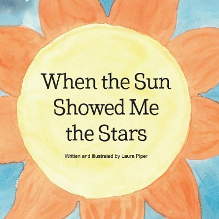 When the Sun Showed Me the Stars by Laura Piper 9780692106518