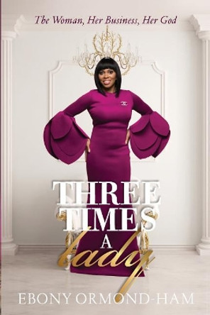 Three Times A Lady: &quot;The Woman, Her Business, Her God&quot; by Mary Glenn Jones 9780692119266