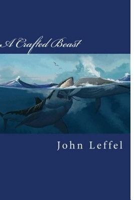 A Crafted Beast by John E Leffel 9780692128848
