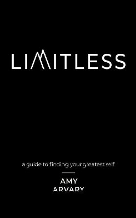 Limitless: a guide to finding your greatest self by Amy Arvary M Ht 9780692138717