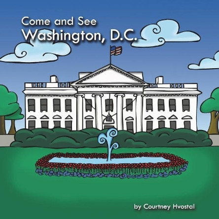 Come and See Washington, D.C. by Courtney Hvostal 9780692141618