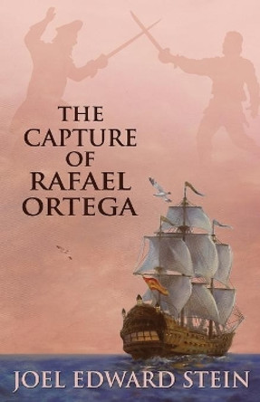 The Capture of Rafael Ortega by Joel Edward Stein 9780692210017