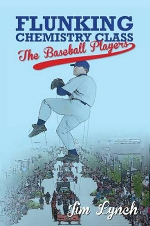 Flunking Chemistry Class: The Baseball Players by Jim Lynch 9780692210178