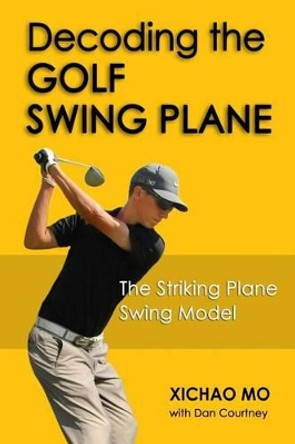 Decoding the Golf Swing Plane: The Striking Plane Swing Model by Dan Courtney 9780692217085