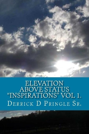 Elevation Above Status &quot;Inspirations&quot; Vol 1.: Spiritual Growth and life education, by Derrick D Pringle Sr. by Derrick D Pringle 9780692246658