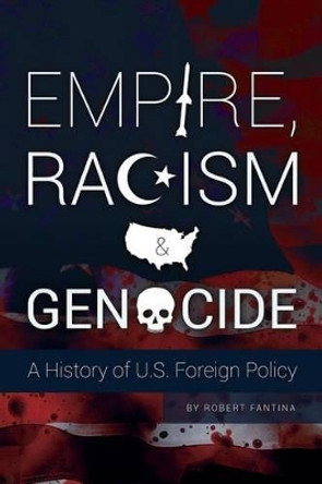 Empire, Racism and Genocide: A History of U.S. Foreign Policy by Robert Fantina 9780692252352