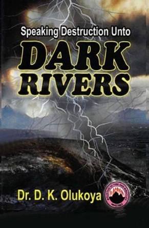 Speaking Destruction Unto The Dark Rivers by D K Olukoya 9780692260258