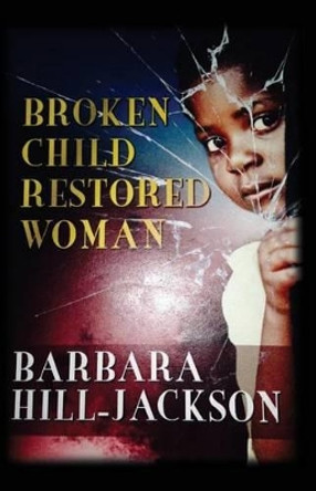 Broken Child Restored Woman by Barbara Yvette Hill-Jackson 9780692262023