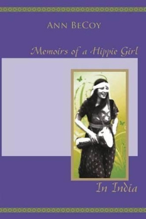 Memoirs of Hippie Girl in India by Ann Becoy 9780992038304