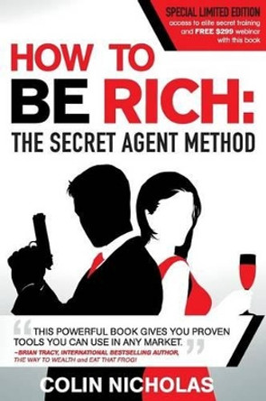 How to be Rich: The Secret Agent Method by Colin Nicholas 9780993357008