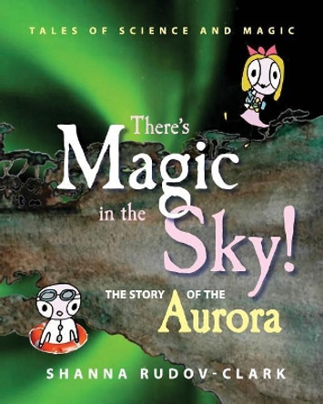 There's Magic in the Sky!: the story of the aurora by Shanna Danielle Rudov-Clark 9780994495518