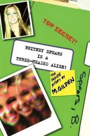 Britney Spears Is a Three-Headed Alien by Mel Gilden 9780743423830