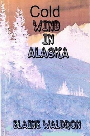 Cold Wind in Alaska by Elaine Waldron 9780692500408