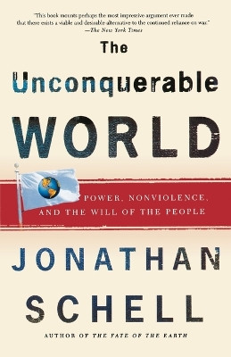 The Unconquerable World: Power, Nonviolence, and the Will of the People by Jonathan Schell 9780805044577