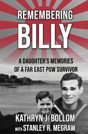 Remembering Billy: A Daughter's Memories of a Far East POW Survivor by Stanley Robert Megraw 9780993918810