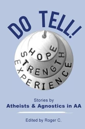 Do Tell!: Stories by Atheists and Agnostics in AA by Roger C 9780994016232