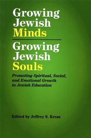 Growing Jewish Minds, Growing Jewish Souls: Promoting Spiritual, Social, and Emotional Growth in Jewish Education by Jeffrey S Kress 9780807411698