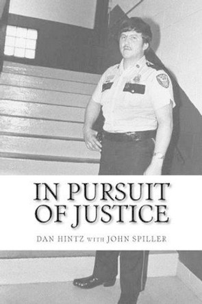 In Pursuit of Justice: Memoirs of a Small-Town Sheriff by John Spiller 9780692431177