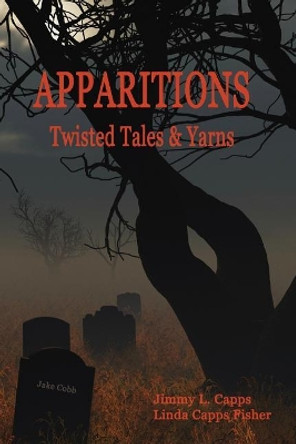 Apparitions: Twisted Tales and Yarns by Jimmy L Capps 9780990327059