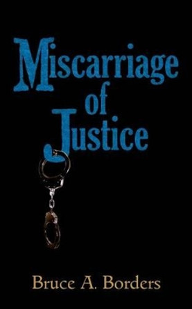 Miscarriage Of Justice by Bruce A Borders 9780692443392