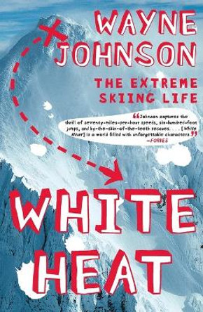 White Heat: The Extreme Skiing Life by Wayne Johnson 9780743287340