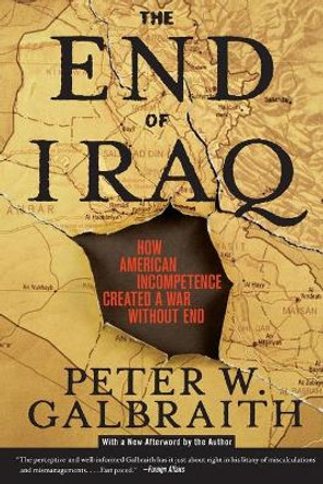 The End of Iraq: How American Incompetence Created a War Without End by Peter W Galbraith 9780743294249