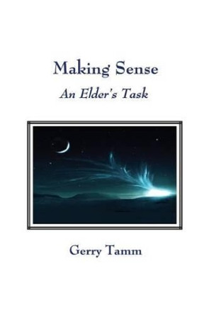 Making Sense: An Elder's Task by Gerry Tamm 9780692448670