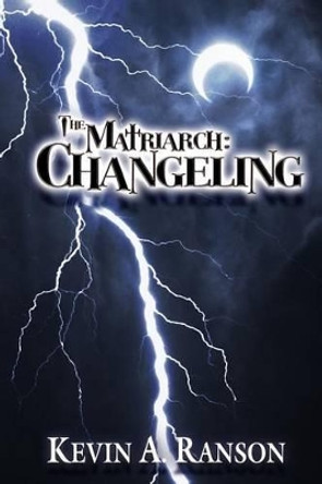 The Matriarch: Changeling by Kevin a Ranson 9780692470916