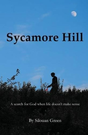 Sycamore Hill: A search for God when life doesn't make sense by Silouan Green 9780692483763