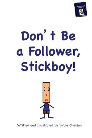 Don't Be A Follower, Stickboy! by Birdie Chesson 9780692504345