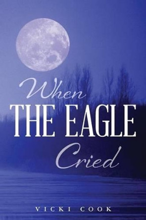 When The Eagle Cried by Vicki Cook 9780692507483