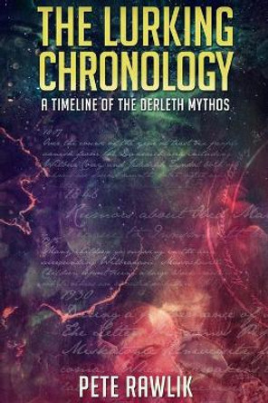 The Lurking Chronology: A Timeline of the Derleth Mythos by Pete Rawlik 9780692508909