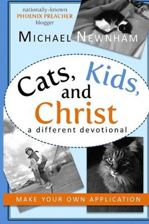 Make Your Own Application: Cats, Kids, and Christ: Finding God in Everyday Life by Michael Newnham 9780692551141