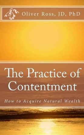 The Practice of Contentment: How to Acquire Natural Wealth by Oliver Ross 9780692554333