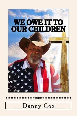 We Owe it to our Children: Time to Take Back our Country by Danny Cox 9780692562109