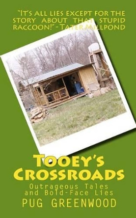 Tooey's Crossroads: Outrageous Tales and Bold-Face Lies by Pug Greenwood 9780692566190