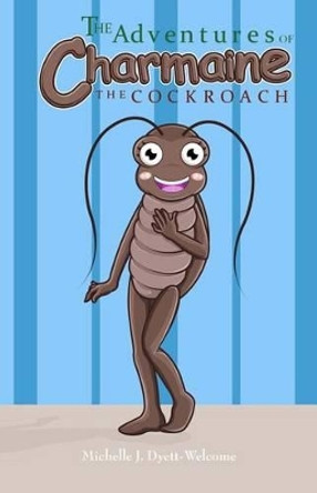 The Adventures of Charmaine the Cockroach by Michelle J Welcome 9780692573839