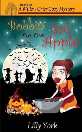 Bobbin' for One Bad Apple (a Willow Crier Cozy Mystery Book 5) by Lilly York 9780997860955