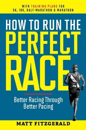 How to Run the Perfect Race: Better Racing Through Better Pacing by Matt Fitzgerald 9798989256945