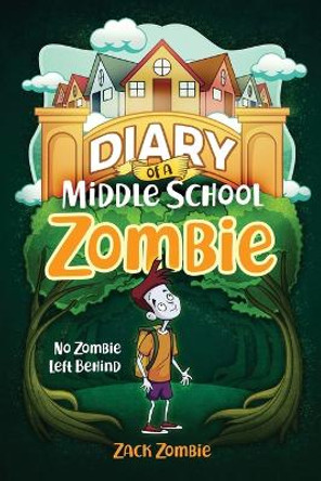 Diary of a Middle School Zombie: No Zombie Left Behind by Zack Zombie 9781949216035