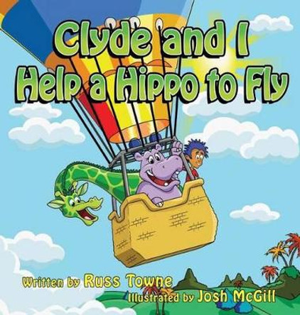 Clyde and I Help a Hippo to Fly by Russ Towne 9780692576632