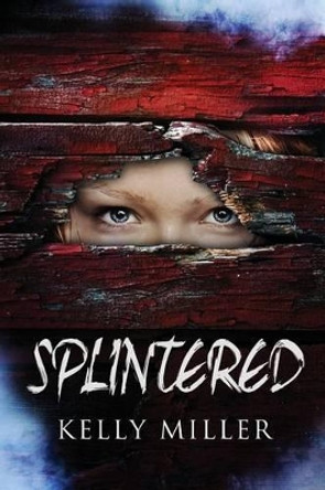 Splintered by Kelly S Miller 9780692590119