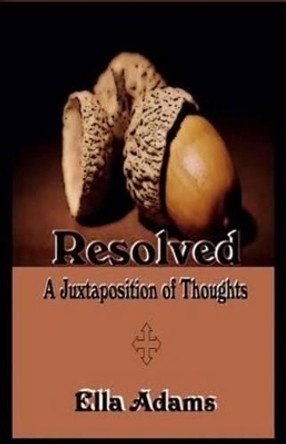 Resolved: A Juxtaposition of Thoughts by Ella L Adams 9780692590416