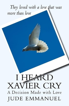 I Heard Xavier Cry: A Decision Made with Love by Tahiti Marie 9780692591505