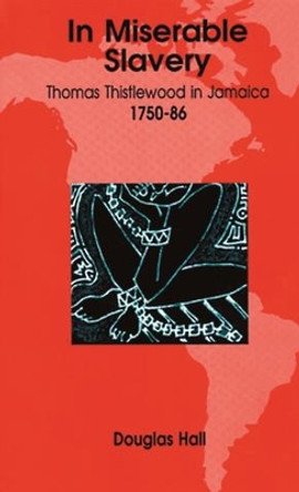 In Miserable Slavery: Thomas Thistlewood in Jamaica, 1750-86 by Douglas Hall 9789766400668