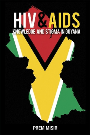 HIV & AIDS: Knowledge and Stigma in Guyana by Prem Misir 9789766403171