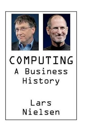 Computing: A Business History by Lars Nielsen 9780615675770